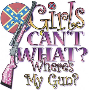 ... Girls Cant Do What? Where's My Gun Southern Rebel Rose Hunt Redneck