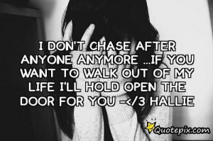 don't chase anyone anymore so if you want to walk out of my life, I ...