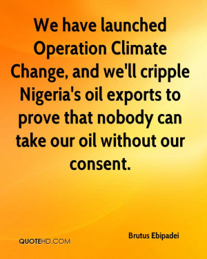 launched Operation Climate Change, and we'll cripple Nigeria's oil ...