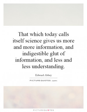 ... glut of information, and less and less understanding Picture Quote #1