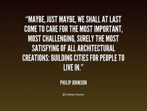 quote-Philip-Johnson-maybe-just-maybe-we-shall-at-last-167882.png