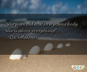 She is an old soul in a young body. She is above everything. -Rachel ...