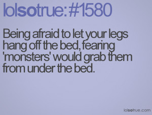 Being afraid to let your legs hang off the bed, fearing 'monsters ...