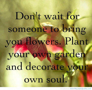 Don’t Want For Someone To Bring You Flowers - Flower Quote