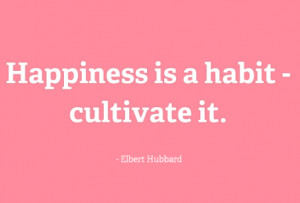 Happiness is a habit-cultivate it.