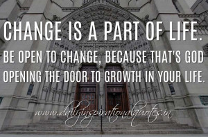 life. Be open to change, because that's God opening the door to growth ...