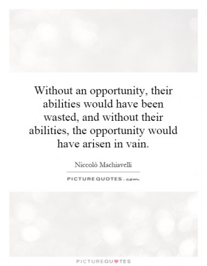 Without an opportunity, their abilities would have been wasted, and ...