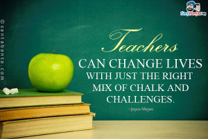 Quotes About Teachers Changing Lives Teachers can change lives with