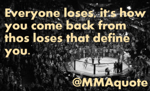 Everyone loses, it's how you come back from those losses that defines ...