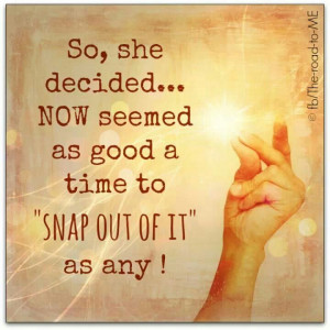Snap out of it!