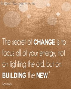 ... your energy, not on fighting the old, but on building the new. {free