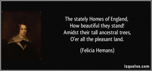 ... tall ancestral trees, O'er all the pleasant land. - Felicia Hemans