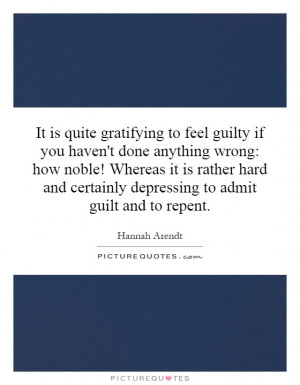 It is quite gratifying to feel guilty if you haven't done anything ...