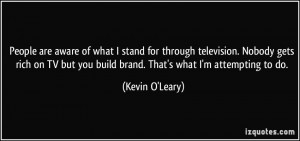 ... but you build brand. That's what I'm attempting to do. - Kevin O'Leary