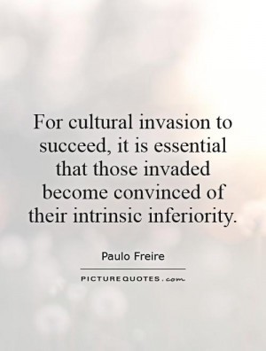 For cultural invasion to succeed, it is essential that those invaded ...