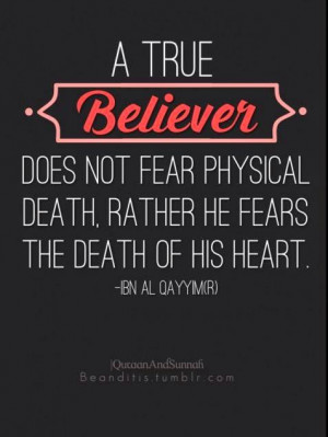 true believer does not fear Physical Death, rather he fears the ...