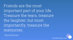 ... , treasure the laughter, but most importantly, treasure the memories