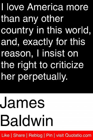 James Baldwin - I love America more than any other country in this ...
