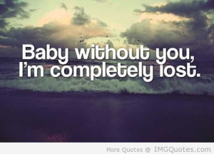 Im Lost Without You Quotes Baby without y Im Lost