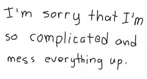 ... .com/im-sorry-that-im-so-complicated-and-mess-everything-up
