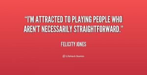 attracted to playing people who aren't necessarily straightforward ...