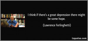 ... great depression there might be some hope. - Lawrence Ferlinghetti