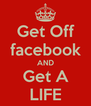 get-off-facebook-and-get-a-life-2.png