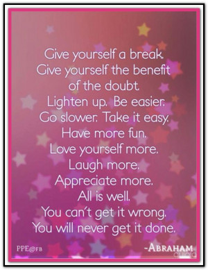 Give yourself a break... Abraham-Hicks Quotes. (AHQ1015)