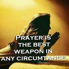 Prayer is the best weapon...The Lord's Prayer is my favorite prayer ...