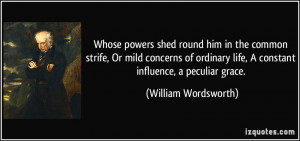 ... life, A constant influence, a peculiar grace. - William Wordsworth