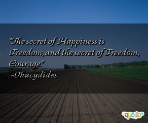 The secret of Happiness is Freedom, and the secret of Freedom, Courage ...