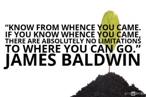Know from whence you came. If you know whence you came, there are ...