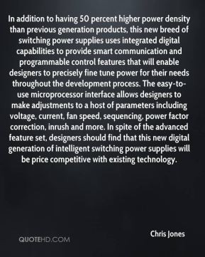 Chris Jones - In addition to having 50 percent higher power density ...