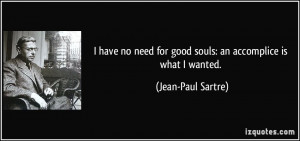 have no need for good souls: an accomplice is what I wanted. - Jean ...