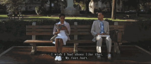 Forrest Gump: Those must be comfortable shoes, I bet you could walk ...
