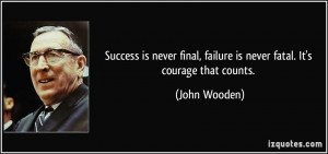 Success is never final, failure is never fatal. It's courage that ...