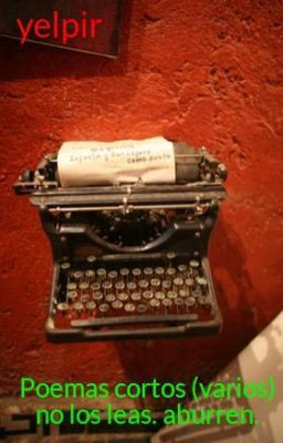 Poemas cortos (varios) no los leas. aburren.