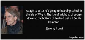 At age 10 or 12 he's going to boarding school in the Isle of Wight ...