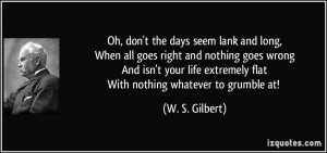 ... nothing goes wrongAnd isn't your life extremely flatWith nothing