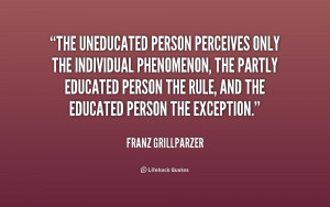 The uneducated person perceives only the individual phenomenon, the ...