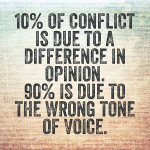 ... due to a difference in opinion. 90% is due to the wrong tone of voice