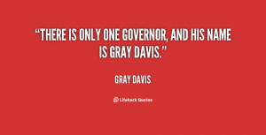 There is only one governor, and his name is Gray Davis.”