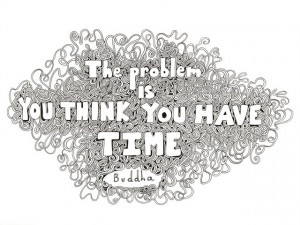 Buddha quote - the_problem_is_you_think_you_have_time - typography