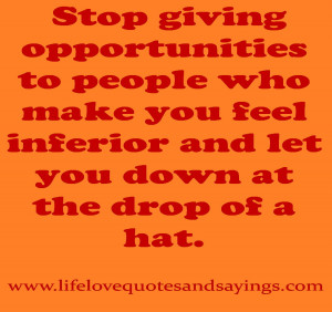 ... who make you feel inferior and let you down at the drop of a hat