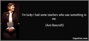 quote-i-m-lucky-i-had-some-teachers-who-saw-something-in-me-ann ...