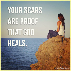My scars are proof that GOD, MY FATHER HEALS and loves me.