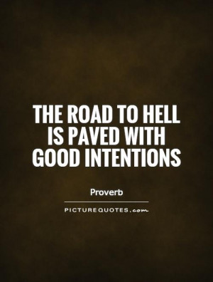 The road to hell is paved with good intentions Picture Quote #1