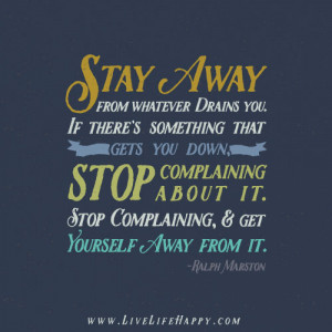 ... stop complaining about it. Stop complaining, and get yourself away