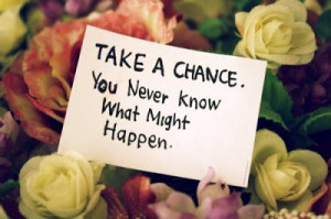 the chance you take today