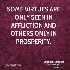 Some virtues are only seen in affliction and others only in prosperity ...